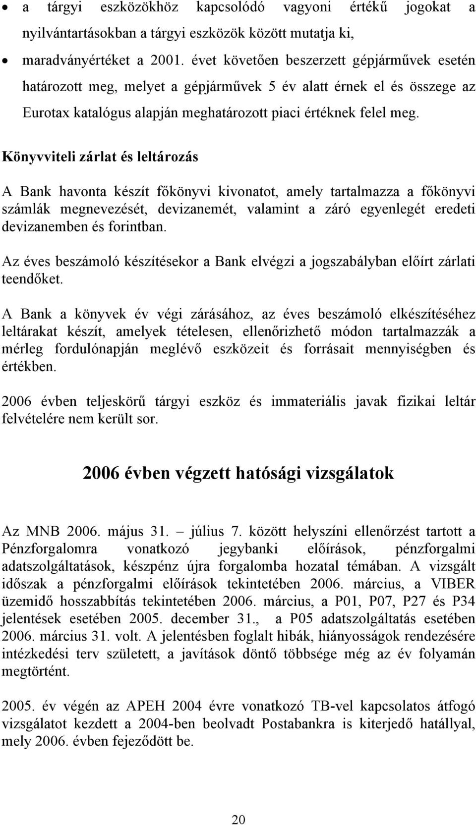 Könyvviteli zárlat és leltározás A Bank havonta készít főkönyvi kivonatot, amely tartalmazza a főkönyvi számlák megnevezését, devizanemét, valamint a záró egyenlegét eredeti devizanemben és forintban.