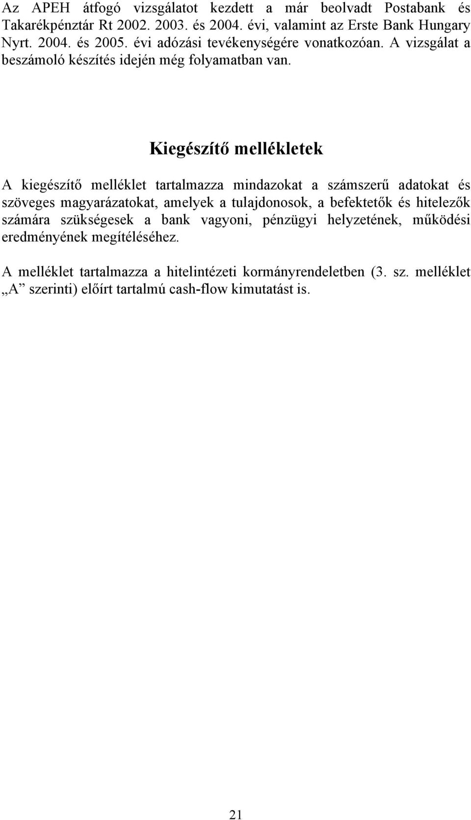 Kiegészítő mellékletek A kiegészítő melléklet tartalmazza mindazokat a számszerű adatokat és szöveges magyarázatokat, amelyek a tulajdonosok, a befektetők és