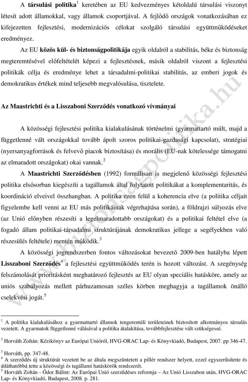 Az EU közös kül- és biztonságpolitikája egyik oldalról a stabilitás, béke és biztonság megteremtésével előfeltételét képezi a fejlesztésnek, másik oldalról viszont a fejlesztési politikák célja és