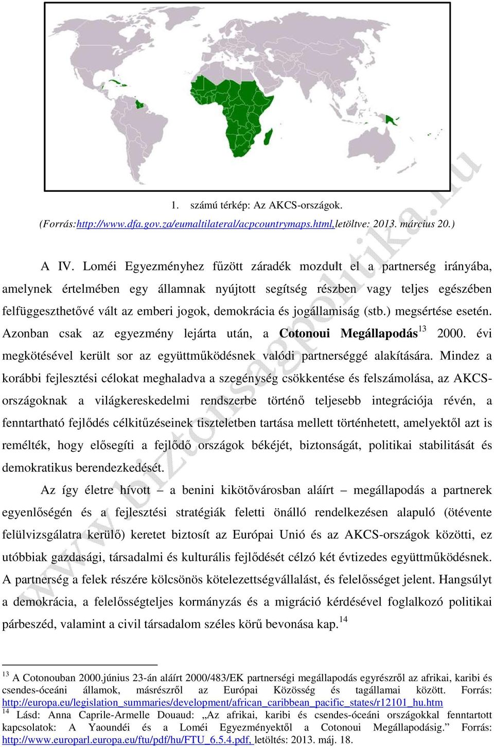 és jogállamiság (stb.) megsértése esetén. Azonban csak az egyezmény lejárta után, a Cotonoui Megállapodás 13 2000. évi megkötésével került sor az együttműködésnek valódi partnerséggé alakítására.