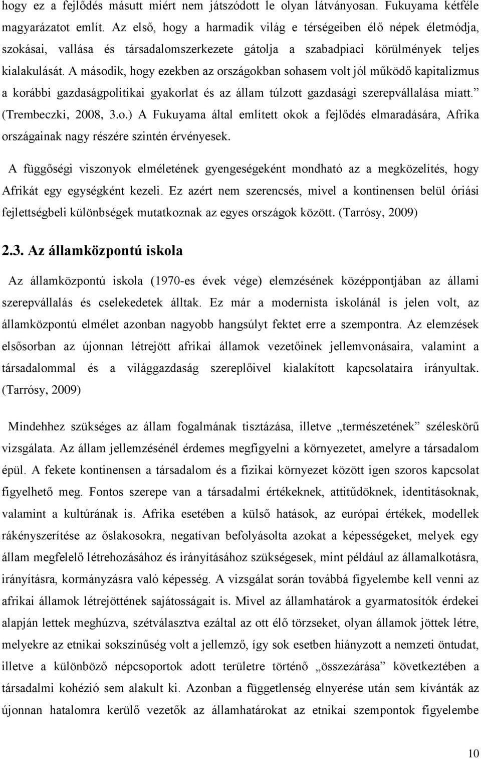 A második, hogy ezekben az országokban sohasem volt jól működő kapitalizmus a korábbi gazdaságpolitikai gyakorlat és az állam túlzott gazdasági szerepvállalása miatt. (Trembeczki, 2008, 3.o.) A Fukuyama által említett okok a fejlődés elmaradására, Afrika országainak nagy részére szintén érvényesek.