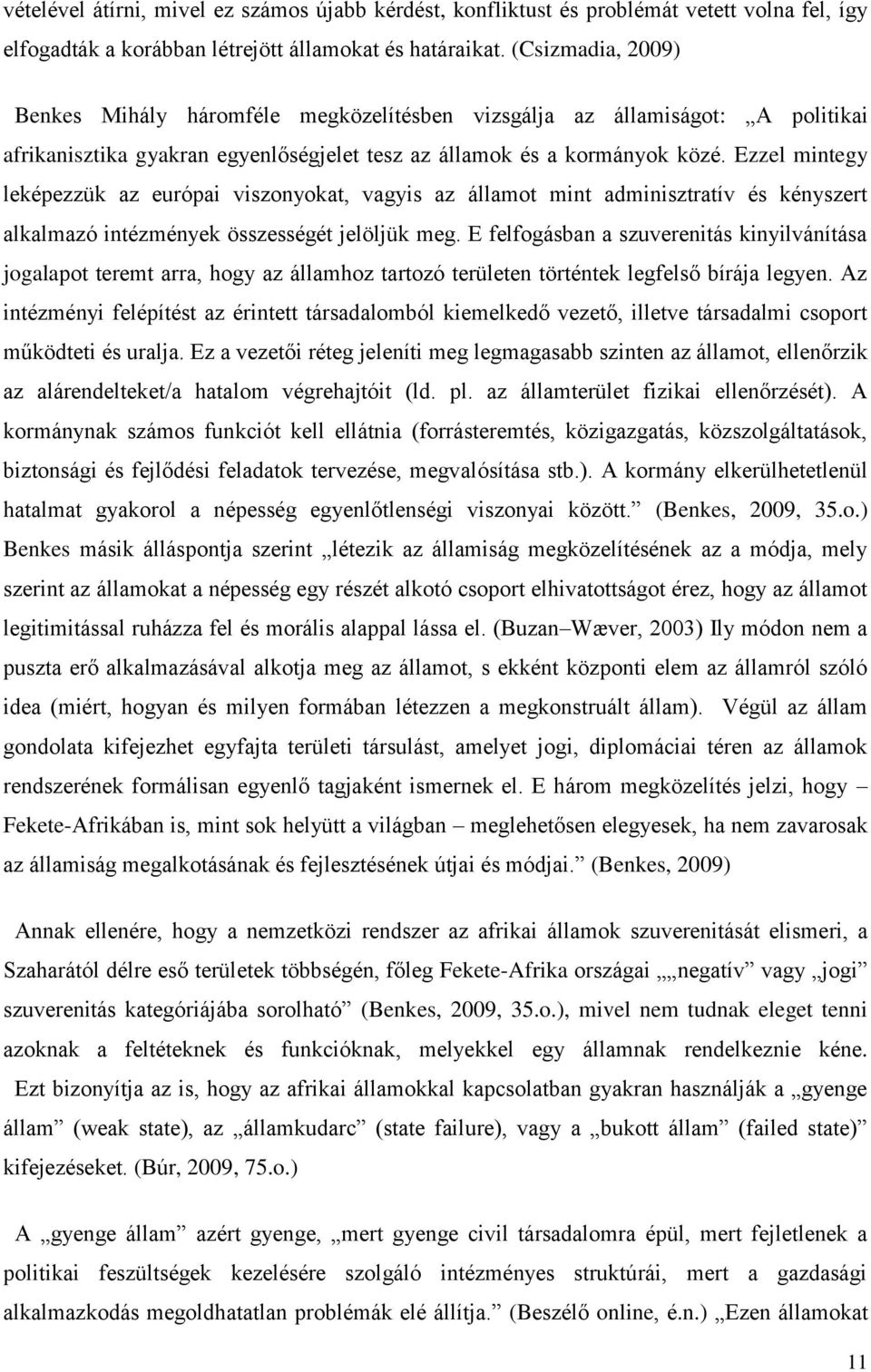 Ezzel mintegy leképezzük az európai viszonyokat, vagyis az államot mint adminisztratív és kényszert alkalmazó intézmények összességét jelöljük meg.