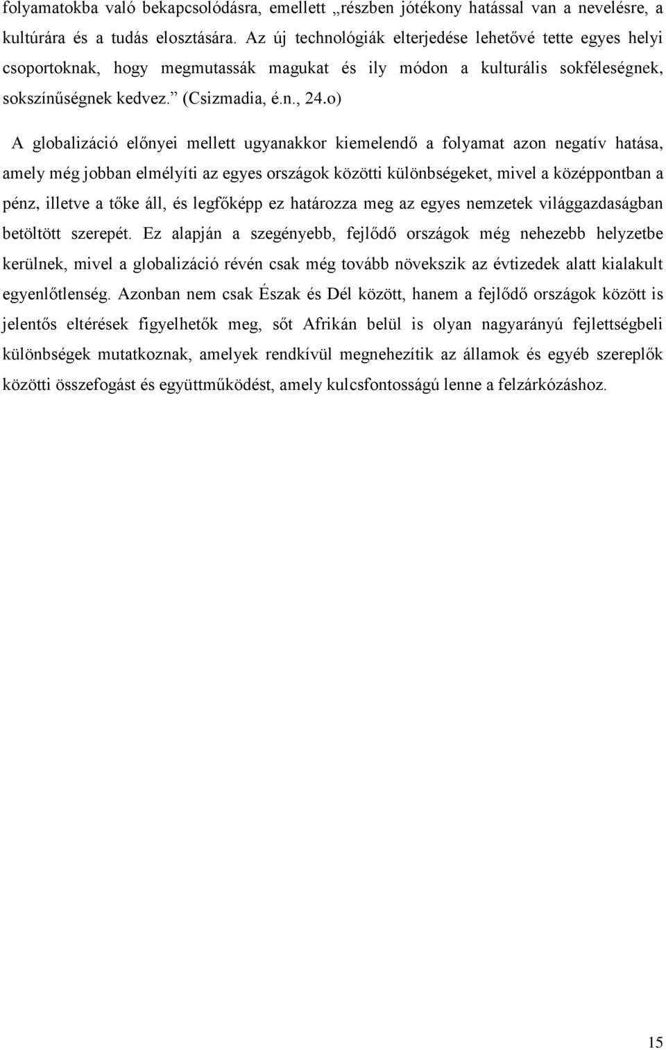 o) A globalizáció előnyei mellett ugyanakkor kiemelendő a folyamat azon negatív hatása, amely még jobban elmélyíti az egyes országok közötti különbségeket, mivel a középpontban a pénz, illetve a tőke