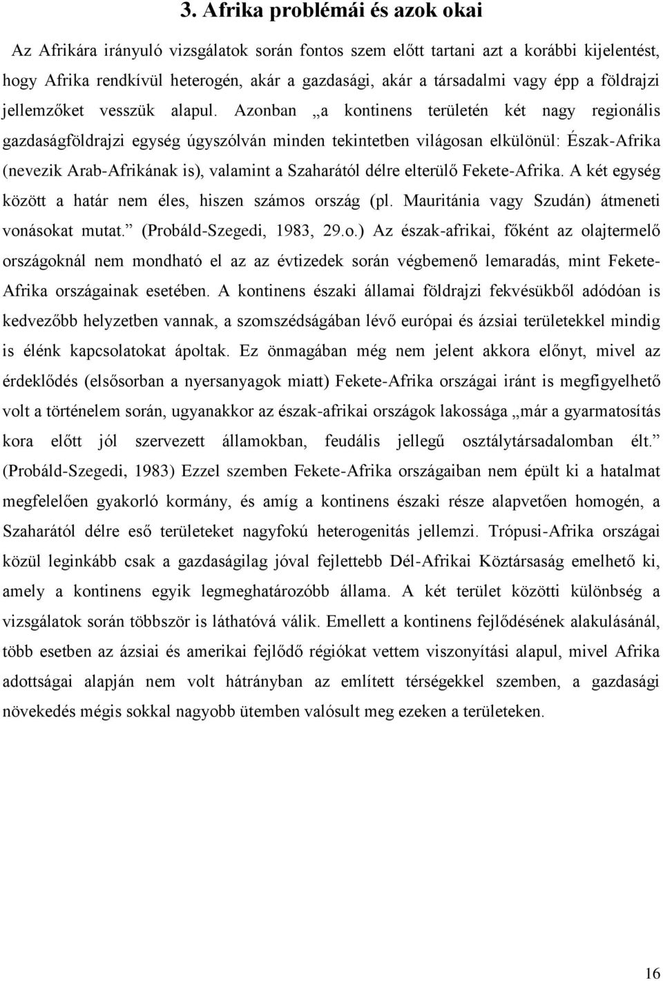 Azonban a kontinens területén két nagy regionális gazdaságföldrajzi egység úgyszólván minden tekintetben világosan elkülönül: Észak-Afrika (nevezik Arab-Afrikának is), valamint a Szaharától délre