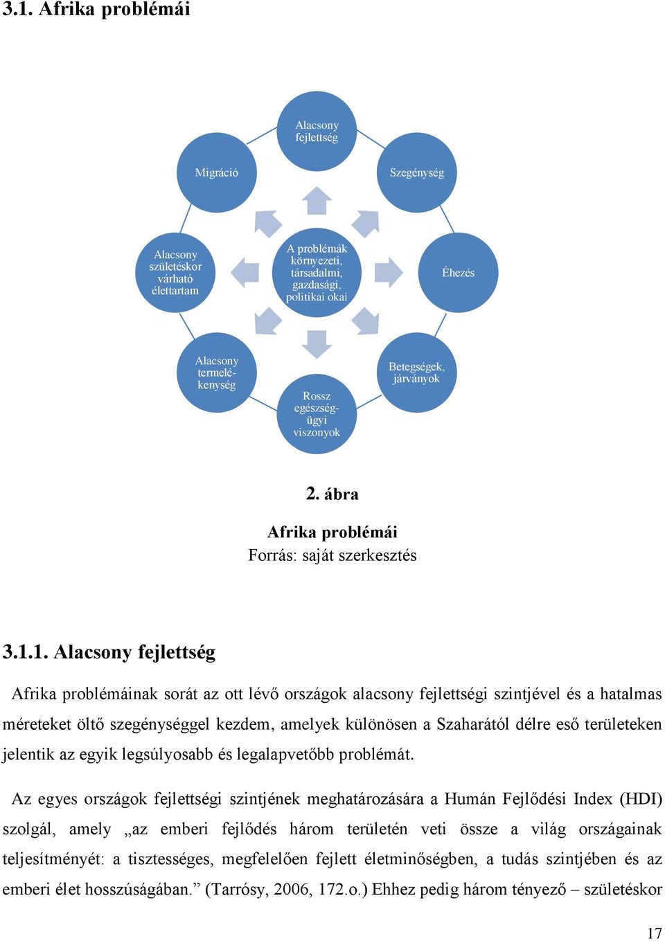 1. Alacsony fejlettség Afrika problémáinak sorát az ott lévő országok alacsony fejlettségi szintjével és a hatalmas méreteket öltő szegénységgel kezdem, amelyek különösen a Szaharától délre eső