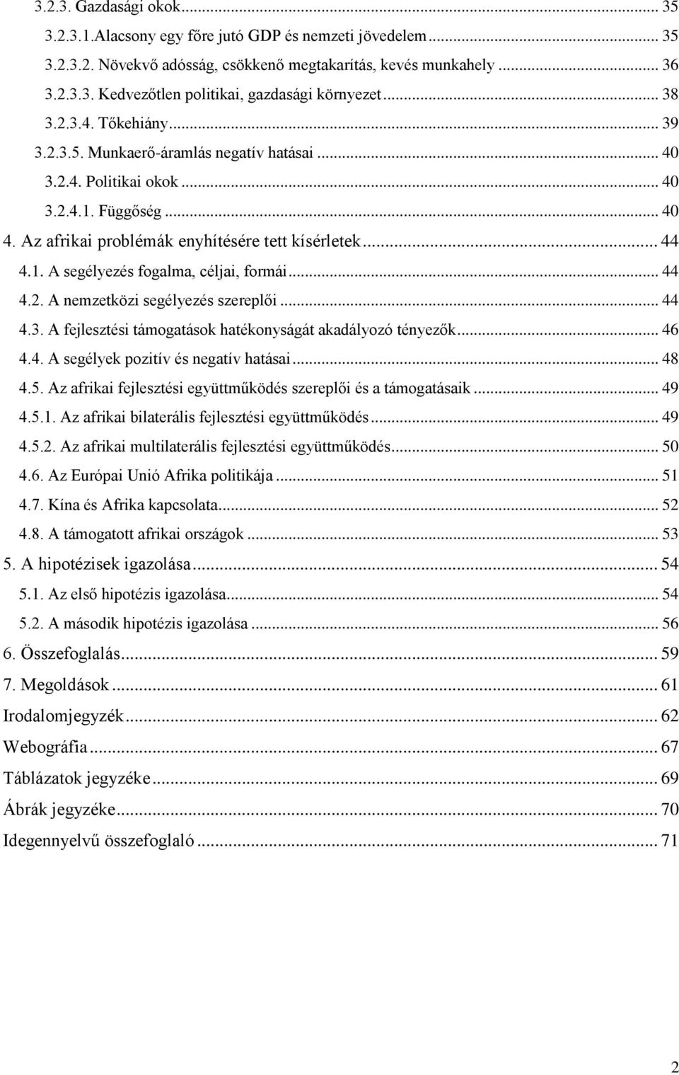 .. 44 4.2. A nemzetközi segélyezés szereplői... 44 4.3. A fejlesztési támogatások hatékonyságát akadályozó tényezők... 46 4.4. A segélyek pozitív és negatív hatásai... 48 4.5.