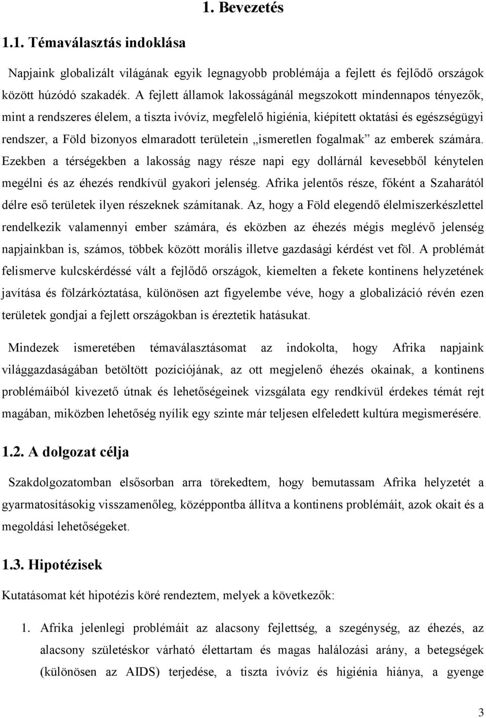 területein ismeretlen fogalmak az emberek számára. Ezekben a térségekben a lakosság nagy része napi egy dollárnál kevesebből kénytelen megélni és az éhezés rendkívül gyakori jelenség.