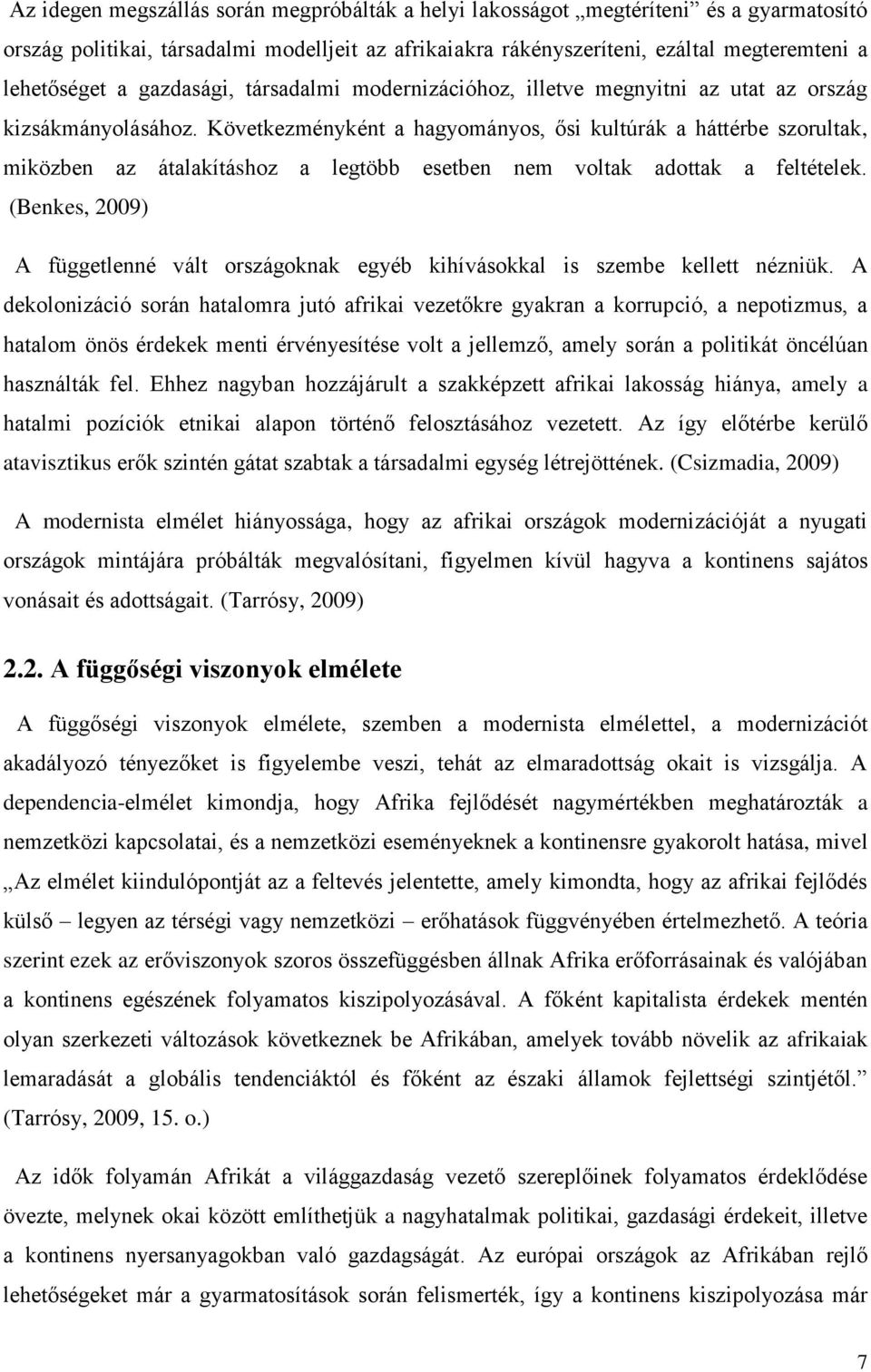 Következményként a hagyományos, ősi kultúrák a háttérbe szorultak, miközben az átalakításhoz a legtöbb esetben nem voltak adottak a feltételek.