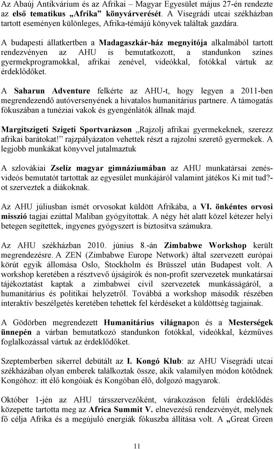 A budapesti állatkertben a Madagaszkár-ház megnyitója alkalmából tartott rendezvényen az AHU is bemutatkozott, a standunkon színes gyermekprogramokkal, afrikai zenével, videókkal, fotókkal vártuk az