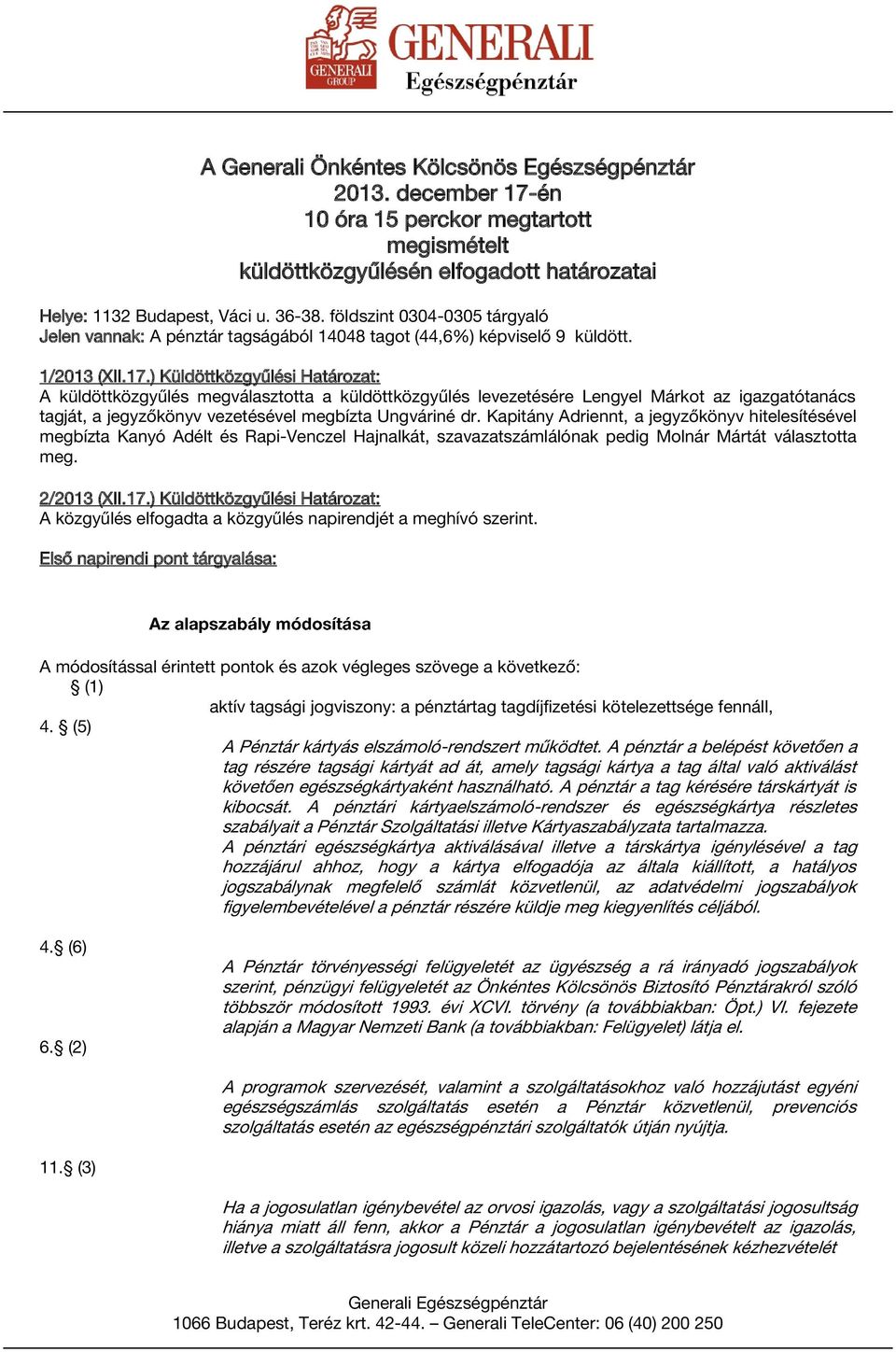 ) Küldöttközgyűlési Határozat: A küldöttközgyűlés megválasztotta a küldöttközgyűlés levezetésére Lengyel Márkot az igazgatótanács tagját, a jegyzőkönyv vezetésével megbízta Ungváriné dr.