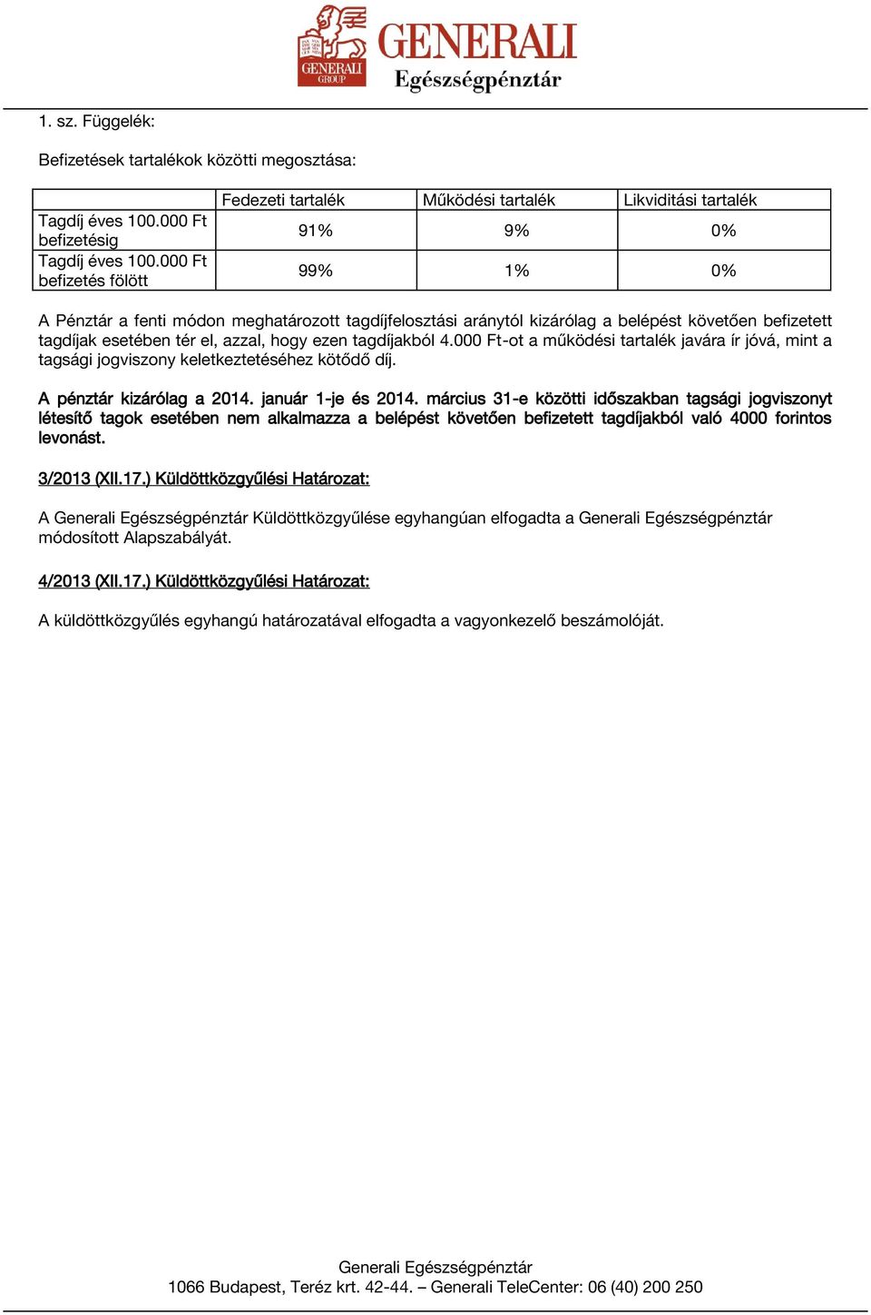 befizetett tagdíjak esetében tér el, azzal, hogy ezen tagdíjakból 4.000 Ft-ot a működési tartalék javára ír jóvá, mint a tagsági jogviszony keletkeztetéséhez kötődő díj. A pénztár kizárólag a 2014.