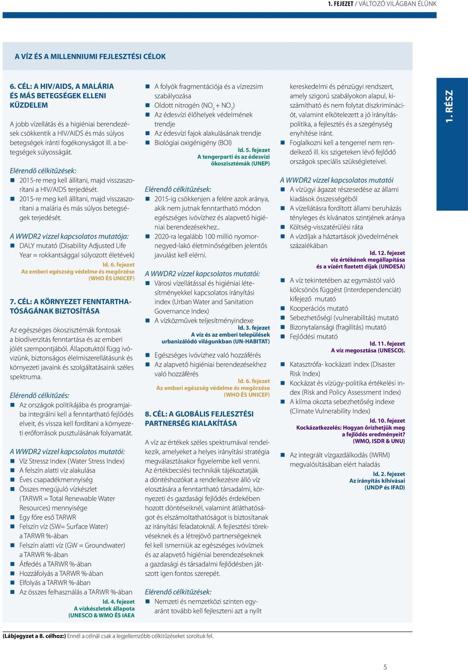 a betegségek súlyosságát. Elérendő célkitűzések: 2015-re meg kell állítani, majd visszaszorítani a HIV/AIDS terjedését.