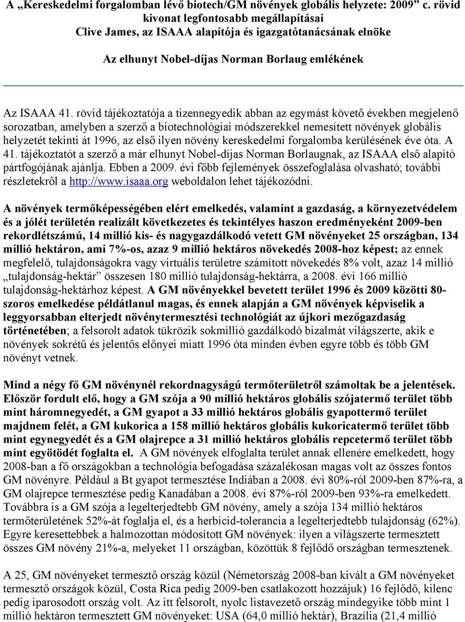 rövid tájékoztatója a tizennegyedik abban az egymást követő években megjelenő sorozatban, amelyben a szerző a biotechnológiai módszerekkel nemesített növények globális helyzetét tekinti át 1996, az