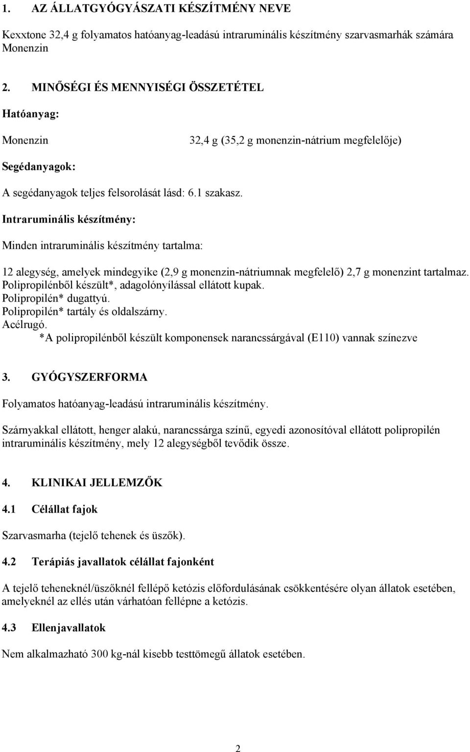 Intraruminális készítmény: Minden intraruminális készítmény tartalma: 12 alegység, amelyek mindegyike (2,9 g monenzin-nátriumnak megfelelő) 2,7 g monenzint tartalmaz.