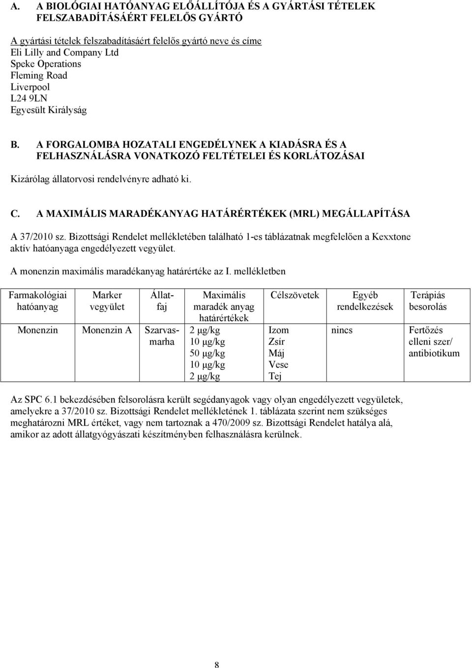 C. A MAXIMÁLIS MARADÉKANYAG HATÁRÉRTÉKEK (MRL) MEGÁLLAPÍTÁSA A 37/2010 sz. Bizottsági Rendelet mellékletében található 1-es táblázatnak megfelelően a Kexxtone aktív hatóanyaga engedélyezett vegyület.