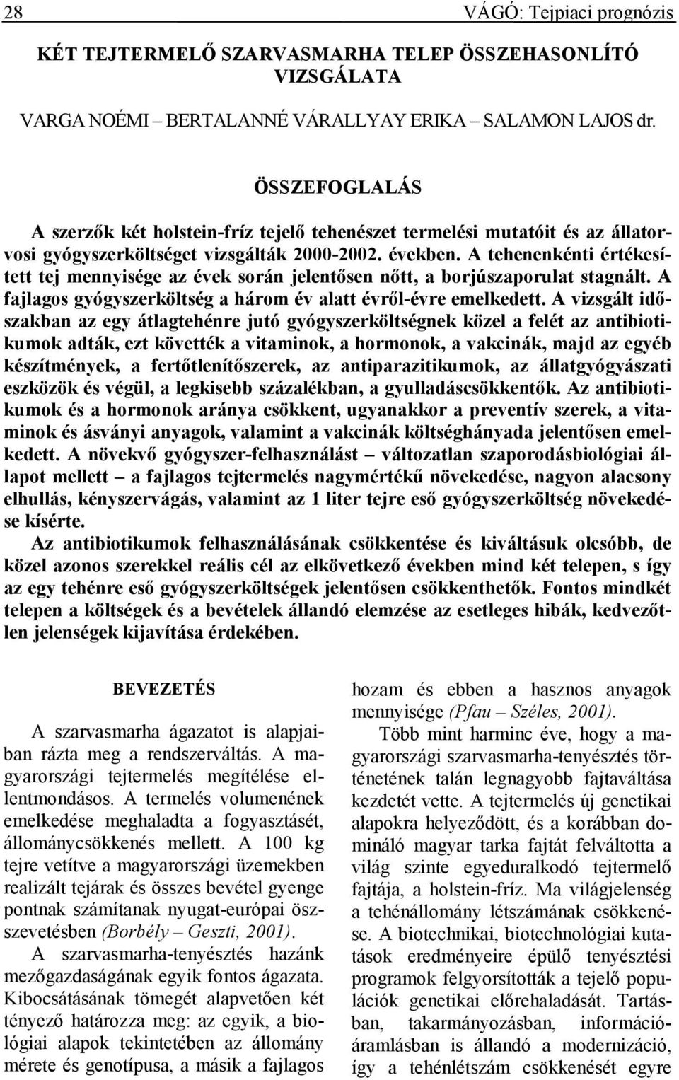 A tehenenkénti értékesített tej mennyisége az évek során jelentısen nıtt, a borjúszaporulat stagnált. A fajlagos gyógyszerköltség a három év alatt évrıl-évre emelkedett.