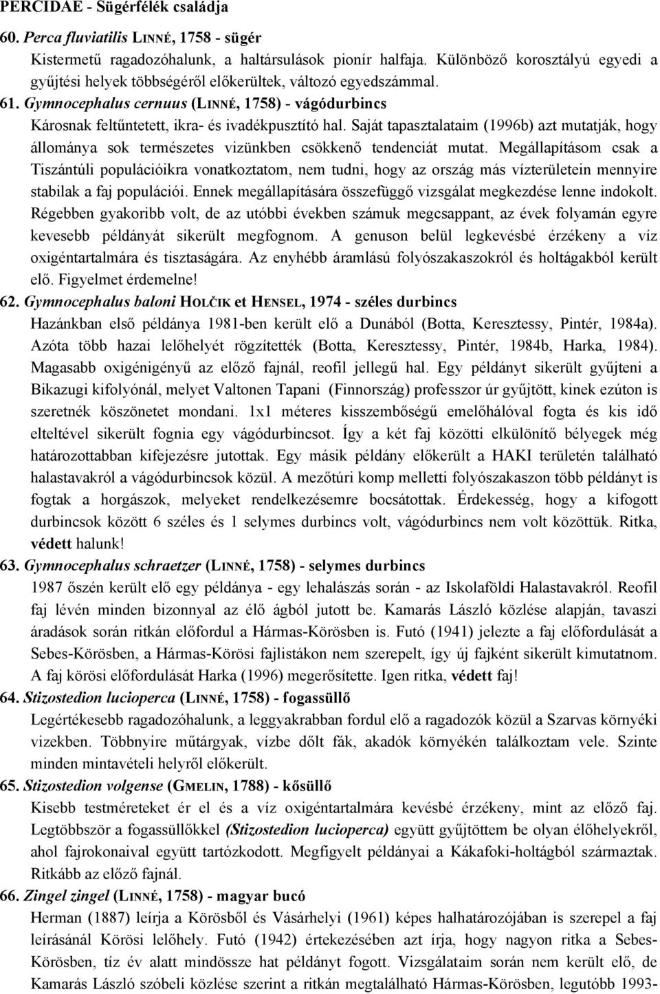 Saját tapasztalataim (1996b) azt mutatják, hogy állománya sok természetes vizünkben csökkenő tendenciát mutat.