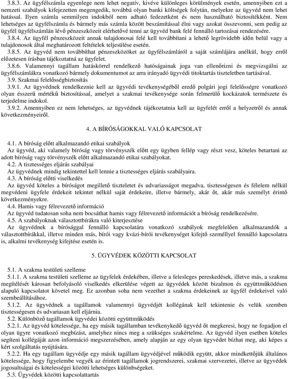 Nem lehetséges az ügyfélszámla és bármely más számla között beszámítással élni vagy azokat összevonni, sem pedig az ügyfél ügyfélszámlán lévő pénzeszközeit elérhetővé tenni az ügyvéd bank felé