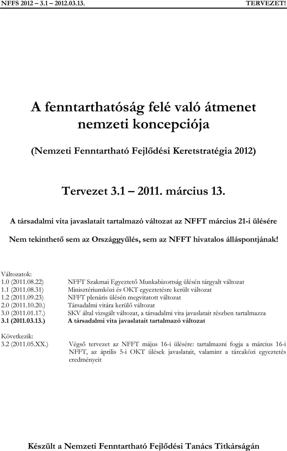 22) NFFT Szakmai Egyeztető Munkabizottság ülésén tárgyalt változat 1.1 (2011.08.31) Minisztériumközi és OKT egyeztetésre került változat 1.2 (2011.09.23) NFFT plenáris ülésén megvitatott változat 2.