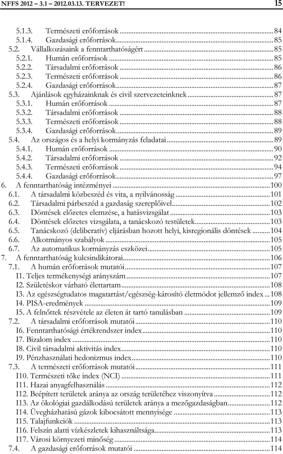 3.3. Természeti erőforrások...88 5.3.4. Gazdasági erőforrások...89 5.4. Az országos és a helyi kormányzás feladatai...89 5.4.1. Humán erőforrások...90 5.4.2. Társadalmi erőforrások...92 5.4.3. Természeti erőforrások...94 5.