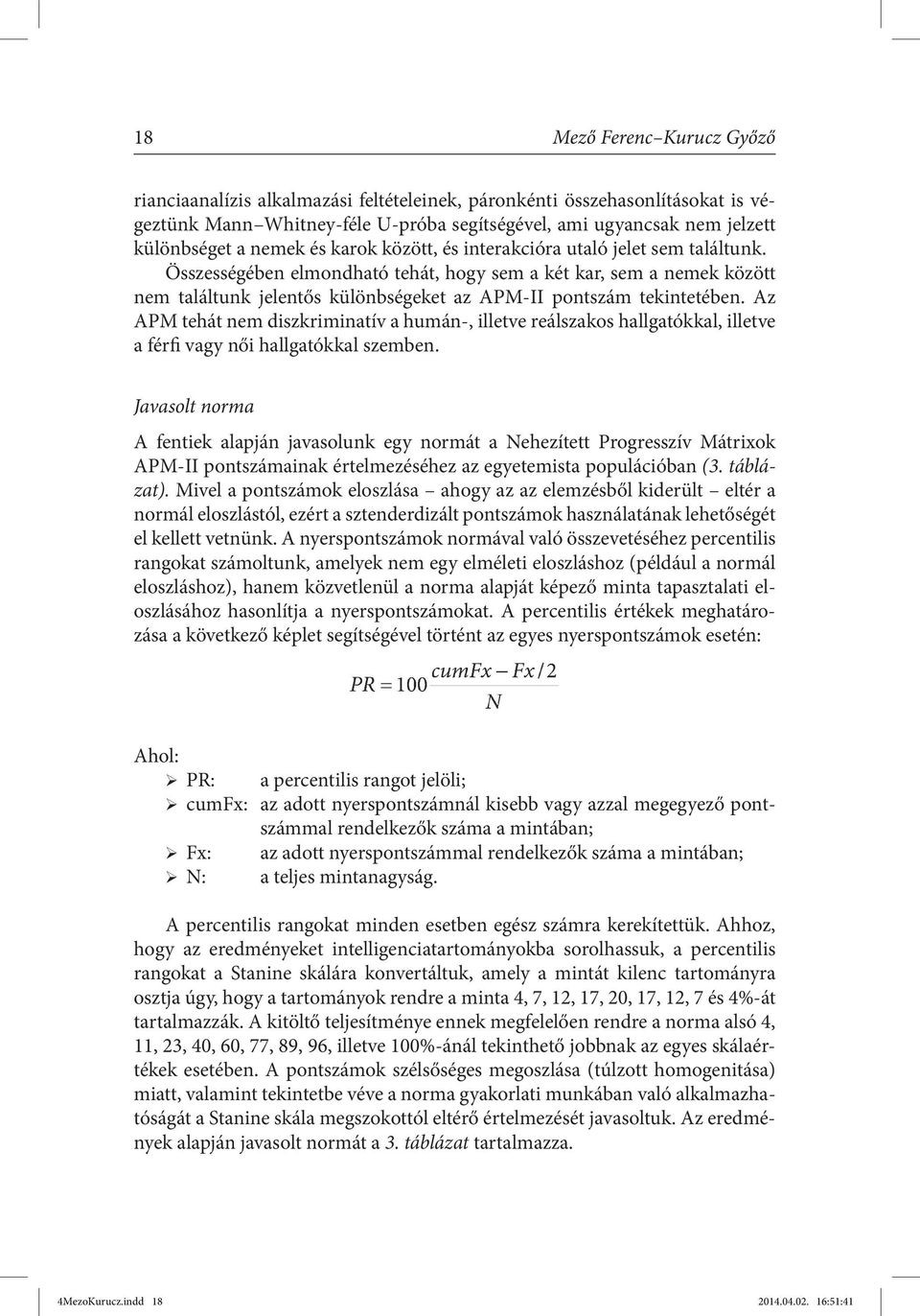 Összességében elmondható tehát, hogy sem a két kar, sem a nemek között nem találtunk jelentős különbségeket az APM-II pontszám tekintetében.