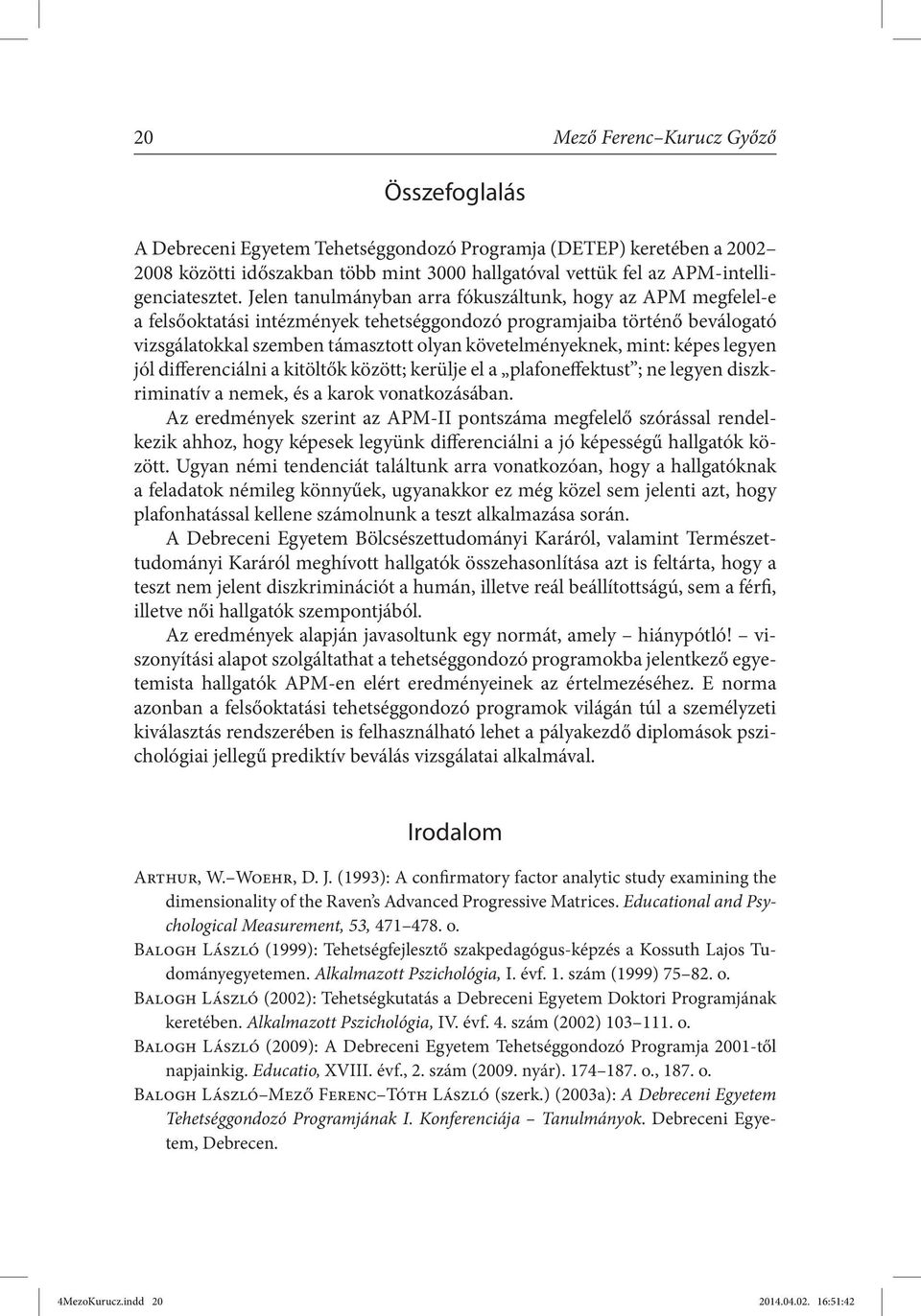 Jelen tanulmányban arra fókuszáltunk, hogy az APM megfelel-e a felsőoktatási intézmények tehetséggondozó programjaiba történő beválogató vizsgálatokkal szemben támasztott olyan követelményeknek,