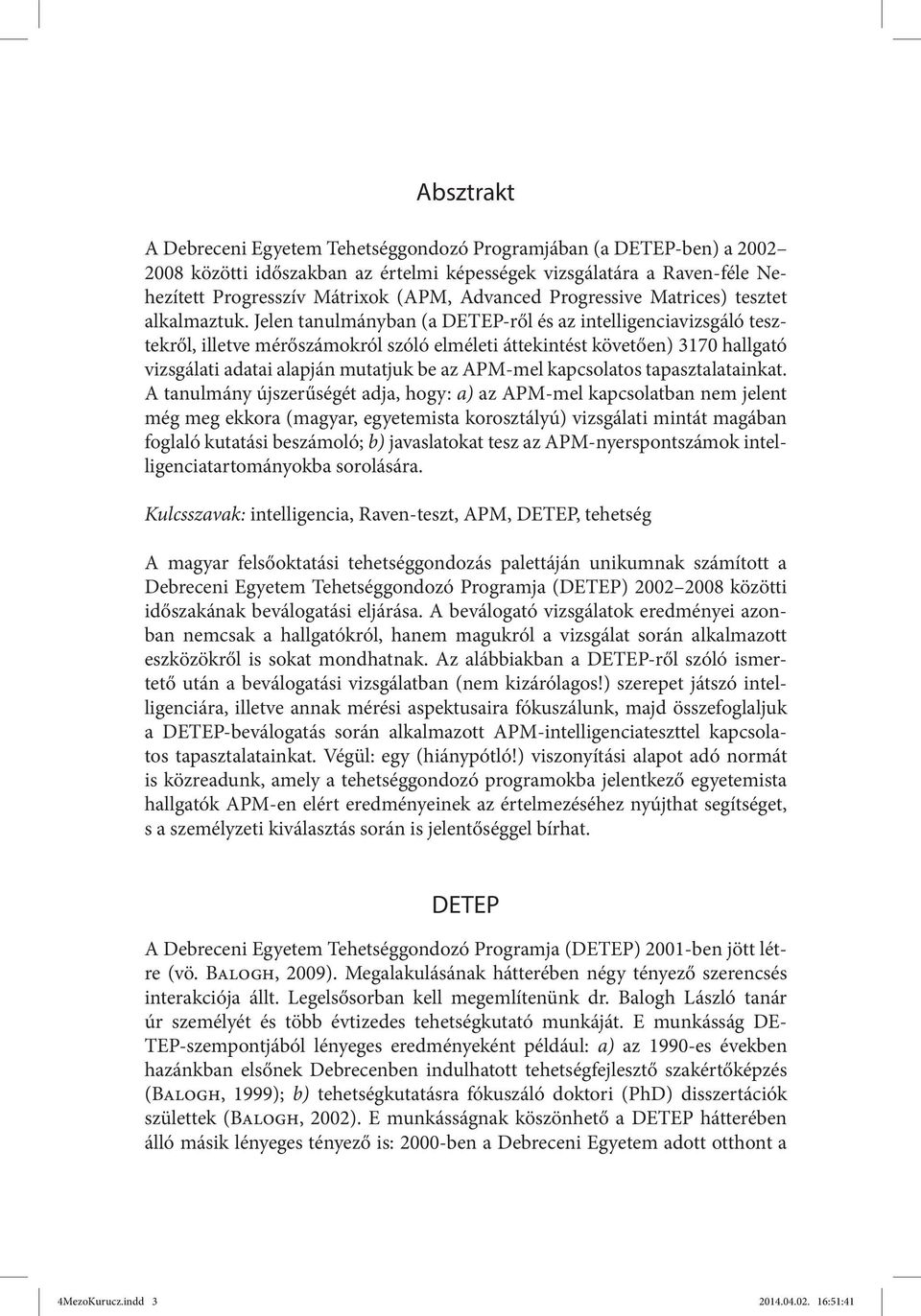 Jelen tanulmányban (a DETEP-ről és az intelligenciavizsgáló tesztekről, illetve mérőszámokról szóló elméleti áttekintést követően) 3170 hallgató vizsgálati adatai alapján mutatjuk be az APM-mel