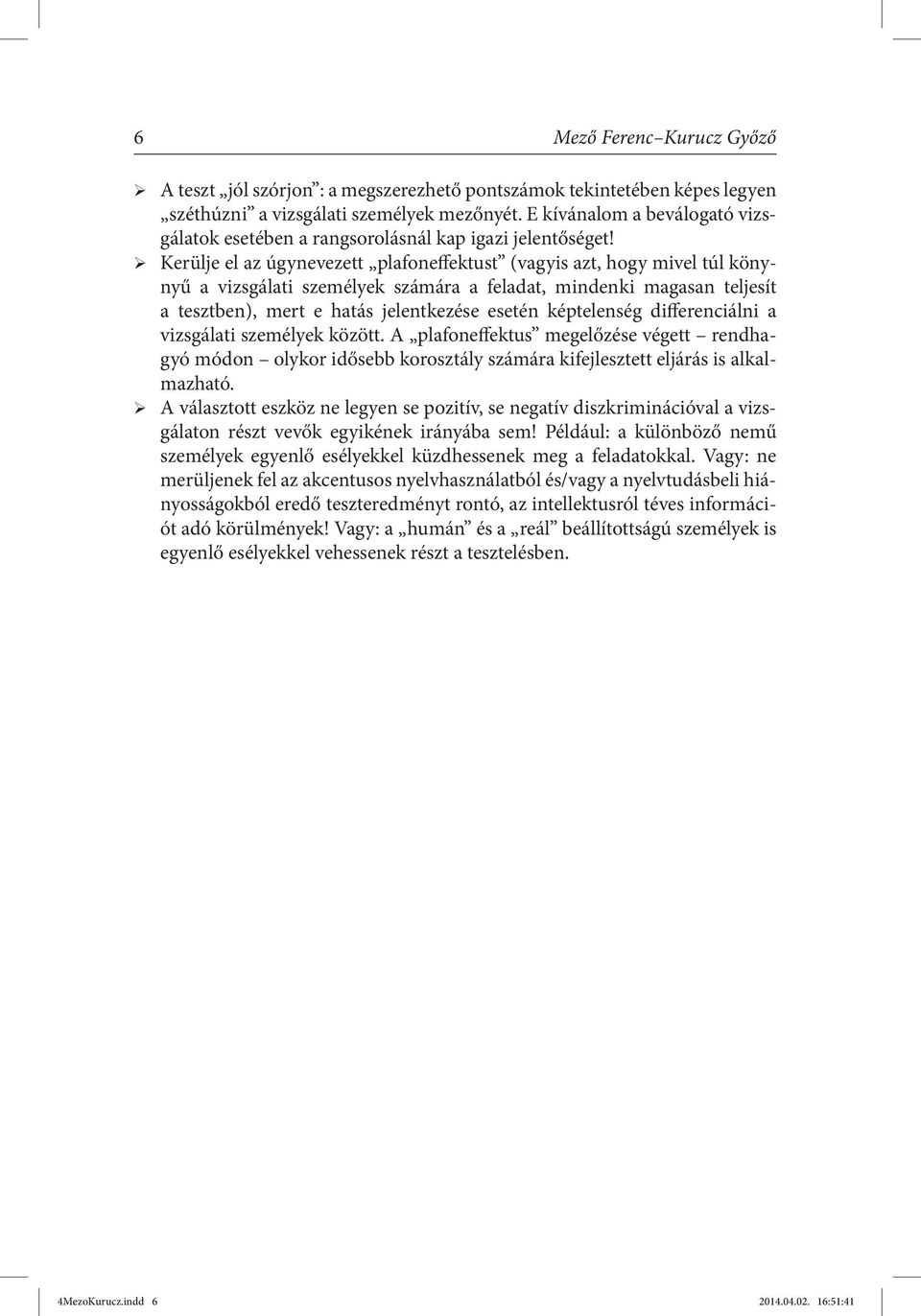 Kerülje el az úgynevezett plafoneffektust (vagyis azt, hogy mivel túl könynyű a vizsgálati személyek számára a feladat, mindenki magasan teljesít a tesztben), mert e hatás jelentkezése esetén