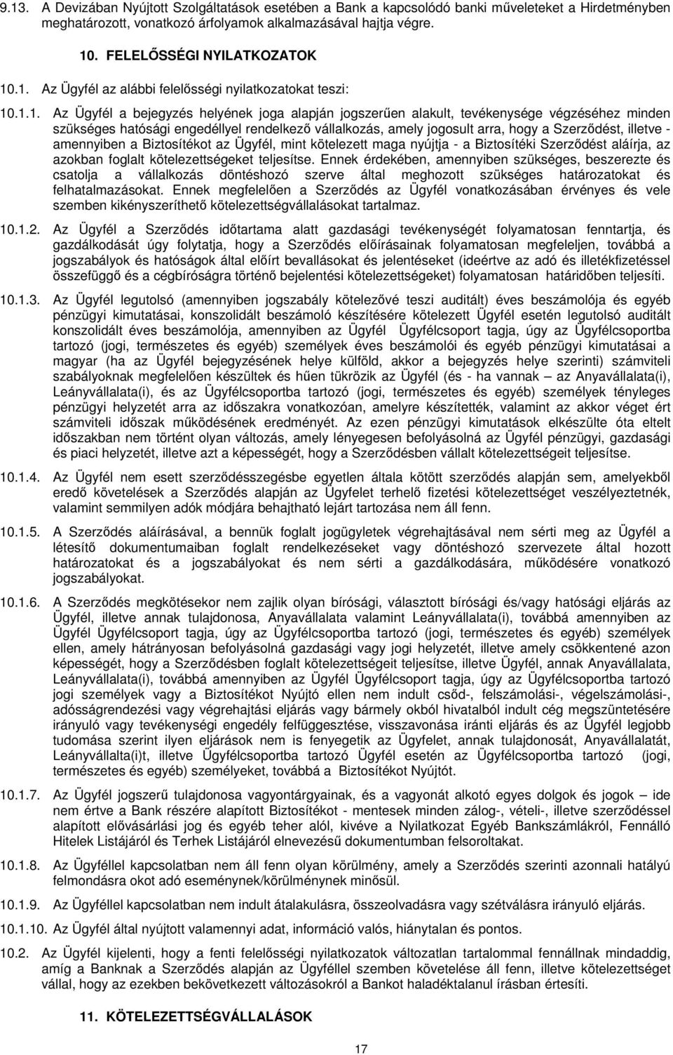 .1. Az Ügyfél az alábbi felelősségi nyilatkozatokat teszi: 10.1.1. Az Ügyfél a bejegyzés helyének joga alapján jogszerűen alakult, tevékenysége végzéséhez minden szükséges hatósági engedéllyel