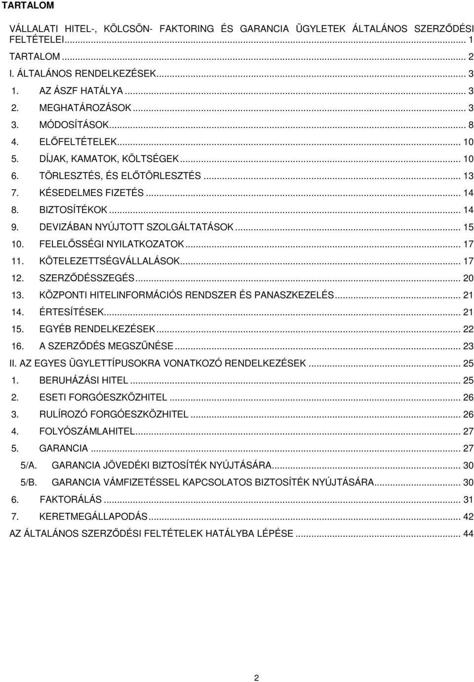 .. 15 10. FELELŐSSÉGI NYILATKOZATOK... 17 11. KÖTELEZETTSÉGVÁLLALÁSOK... 17 12. SZERZŐDÉSSZEGÉS... 20 13. KÖZPONTI HITELINFORMÁCIÓS RENDSZER ÉS PANASZKEZELÉS... 21 14. ÉRTESÍTÉSEK... 21 15.