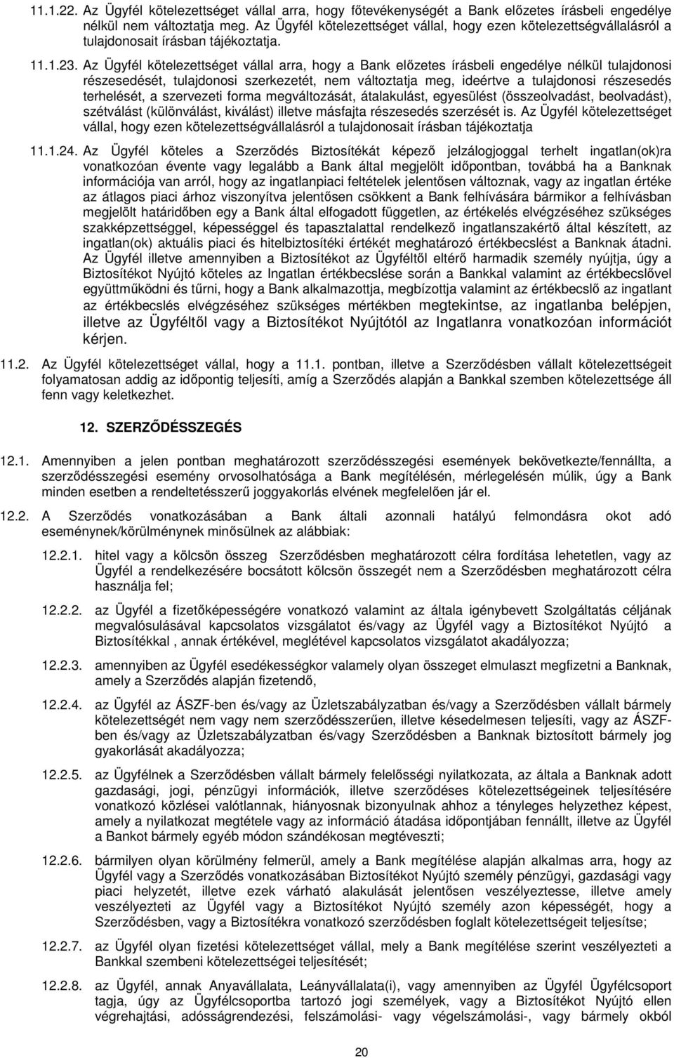 Az Ügyfél kötelezettséget vállal arra, hogy a Bank előzetes írásbeli engedélye nélkül tulajdonosi részesedését, tulajdonosi szerkezetét, nem változtatja meg, ideértve a tulajdonosi részesedés