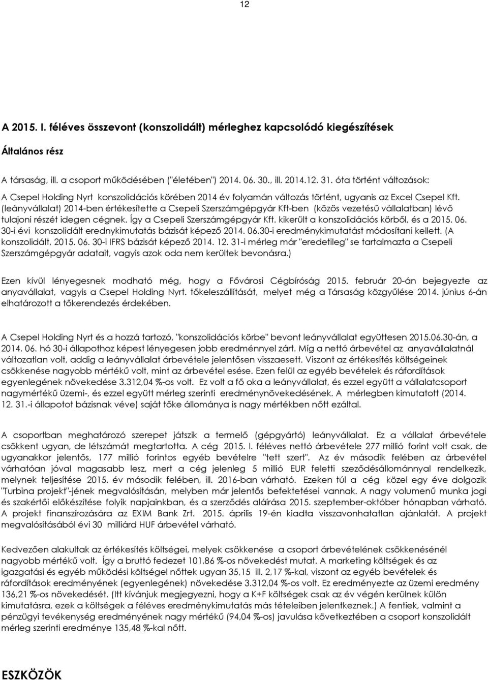 (leányvállalat) 2014-ben értékesítette a Csepeli Szerszámgépgyár Kft-ben (közös vezetésű vállalatban) lévő tulajoni részét idegen cégnek. Így a Csepeli Szerszámgépgyár Kft.