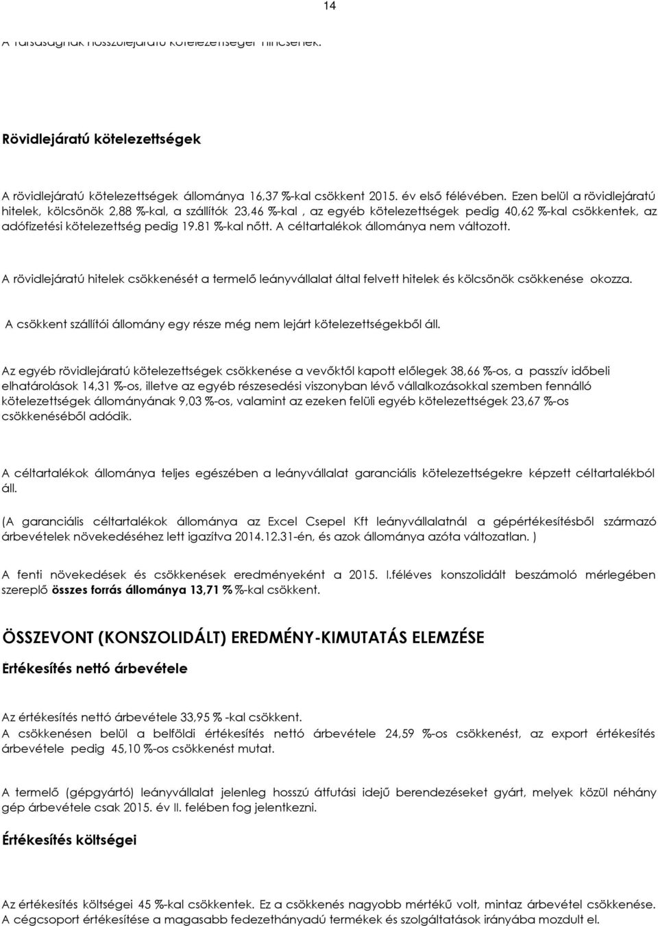 A céltartalékok állománya nem változott. A rövidlejáratú hitelek csökkenését a termelő leányvállalat által felvett hitelek és kölcsönök csökkenése okozza.