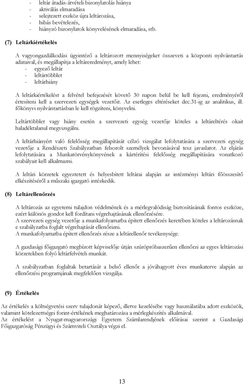 leltártöbblet - leltárhiány A leltárkiértékelést a felvétel befejezését követő 30 napon belül be kell fejezni, eredményéről értesíteni kell a szervezeti egységek vezetőit.