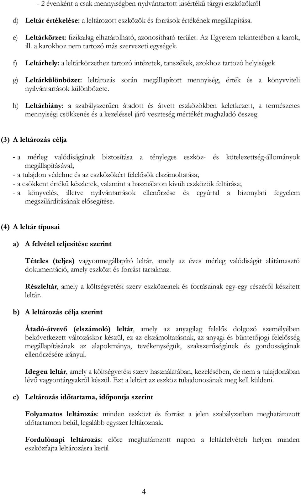 f) Leltárhely: a leltárkörzethez tartozó intézetek, tanszékek, azokhoz tartozó helyiségek g) Leltárkülönbözet: leltározás során megállapított mennyiség, érték és a könyvviteli nyilvántartások