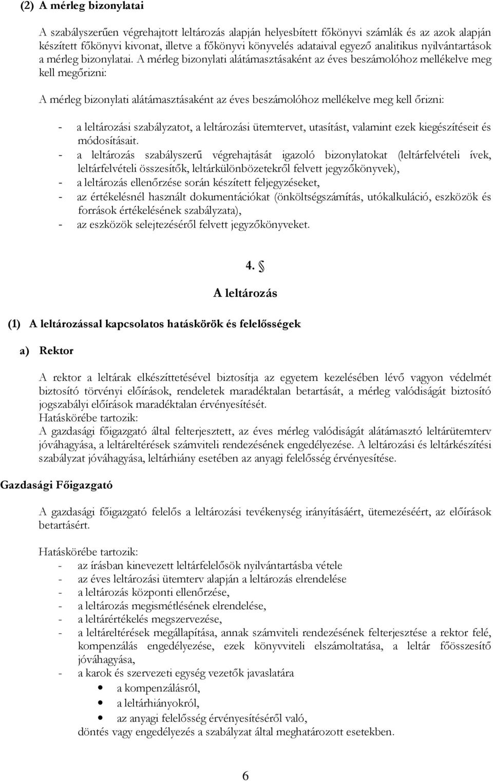 A mérleg bizonylati alátámasztásaként az éves beszámolóhoz mellékelve meg kell megőrizni: A mérleg bizonylati alátámasztásaként az éves beszámolóhoz mellékelve meg kell őrizni: - a leltározási