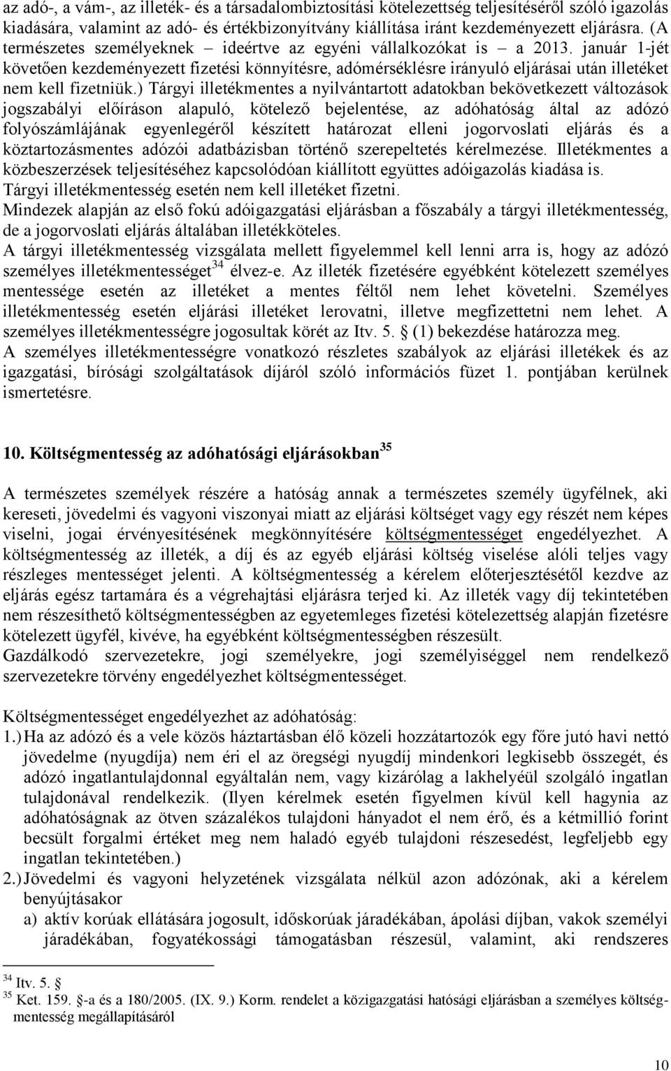 ) Tárgyi illetékmentes a nyilvántartott adatokban bekövetkezett változások jogszabályi előíráson alapuló, kötelező bejelentése, az adóhatóság által az adózó folyószámlájának egyenlegéről készített