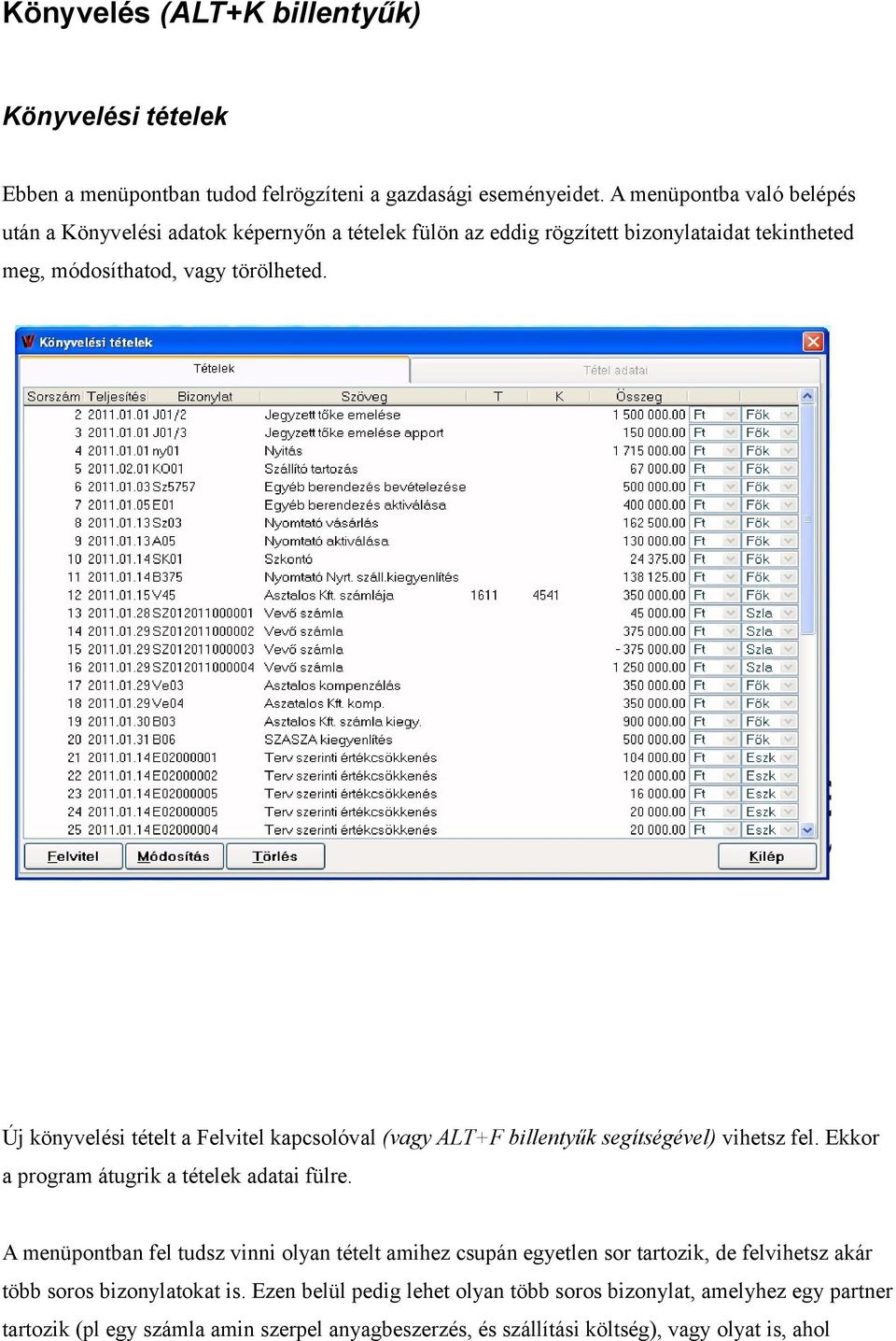 Új könyvelési tételt a Felvitel kapcsolóval (vagy ALT+F billentyűk segítségével) vihetsz fel. Ekkor a program átugrik a tételek adatai fülre.