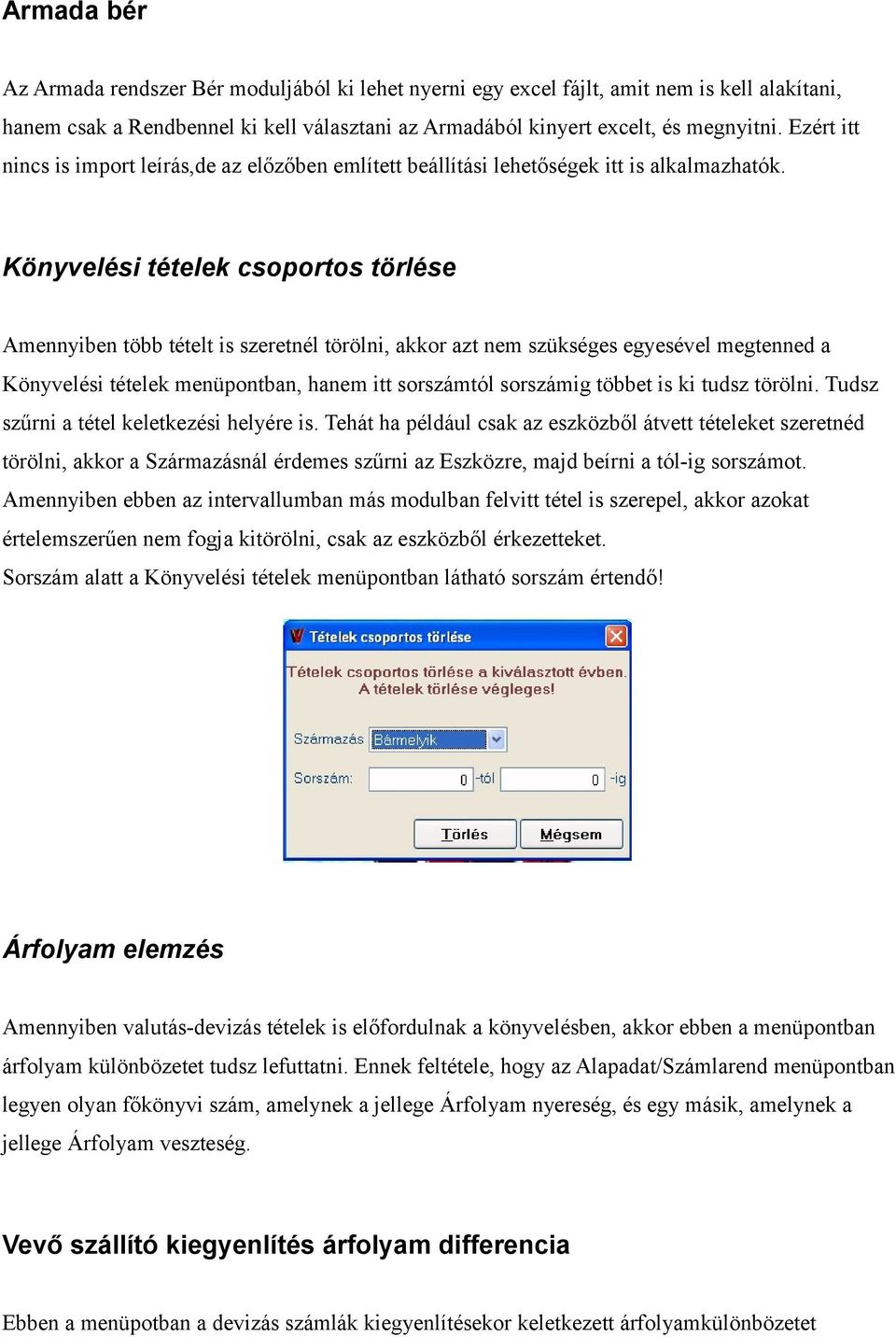 Könyvelési tételek csoportos törlése Amennyiben több tételt is szeretnél törölni, akkor azt nem szükséges egyesével megtenned a Könyvelési tételek menüpontban, hanem itt sorszámtól sorszámig többet