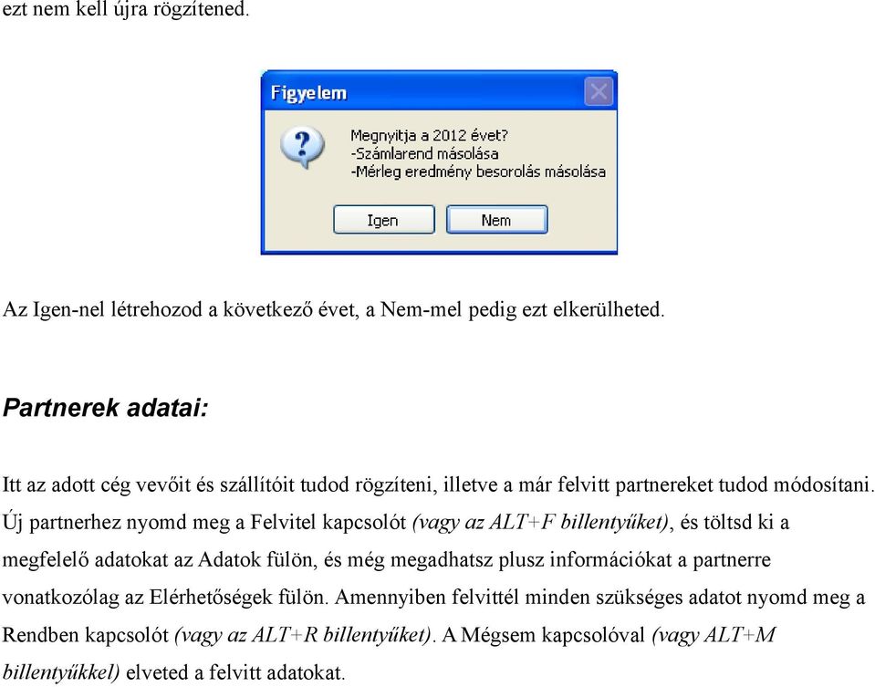 Új partnerhez nyomd meg a Felvitel kapcsolót (vagy az ALT+F billentyűket), és töltsd ki a megfelelő adatokat az Adatok fülön, és még megadhatsz plusz