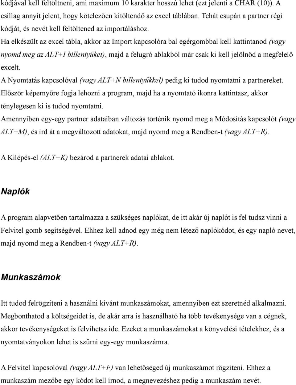 Ha elkészült az excel tábla, akkor az Import kapcsolóra bal egérgombbal kell kattintanod (vagy nyomd meg az ALT+I billentyűket), majd a felugró ablakból már csak ki kell jelölnöd a megfelelő excelt.