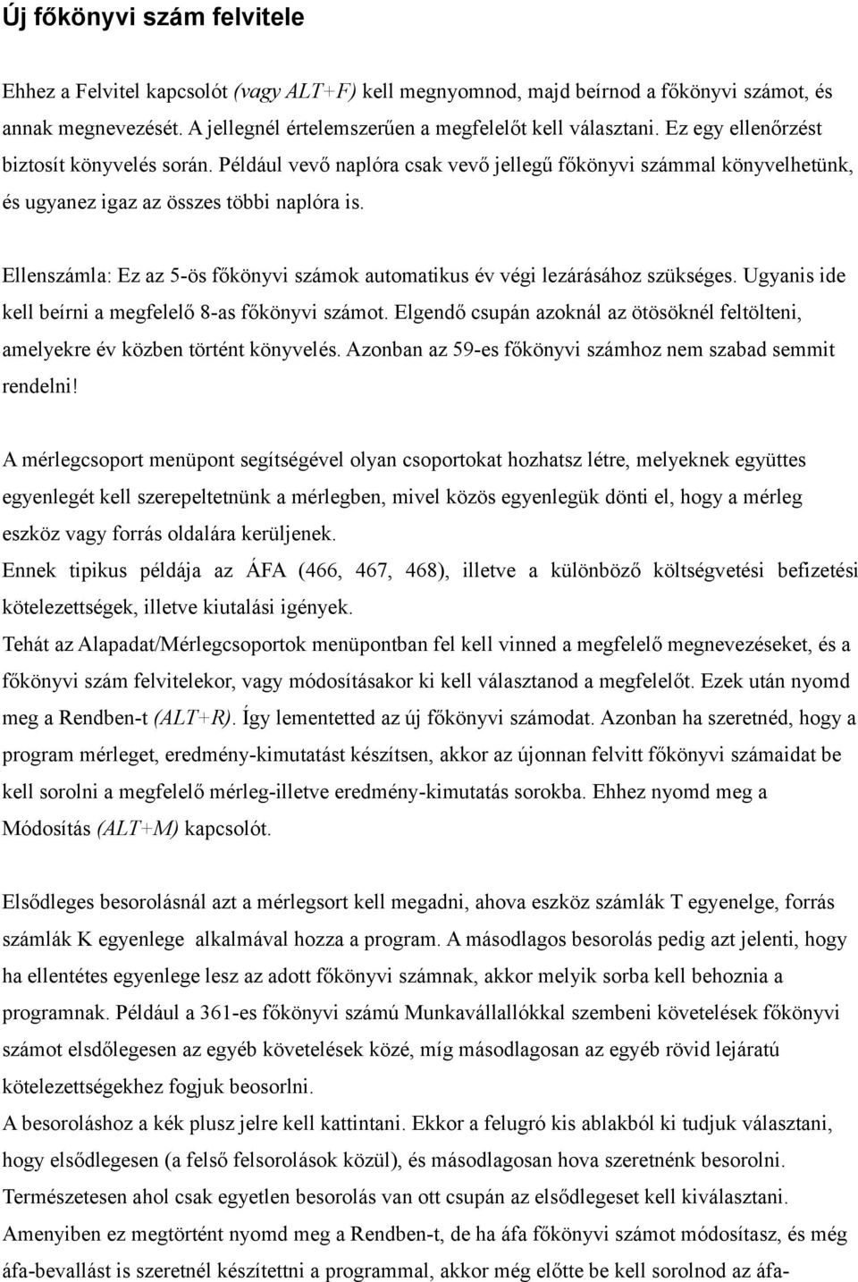 Ellenszámla: Ez az 5-ös főkönyvi számok automatikus év végi lezárásához szükséges. Ugyanis ide kell beírni a megfelelő 8-as főkönyvi számot.