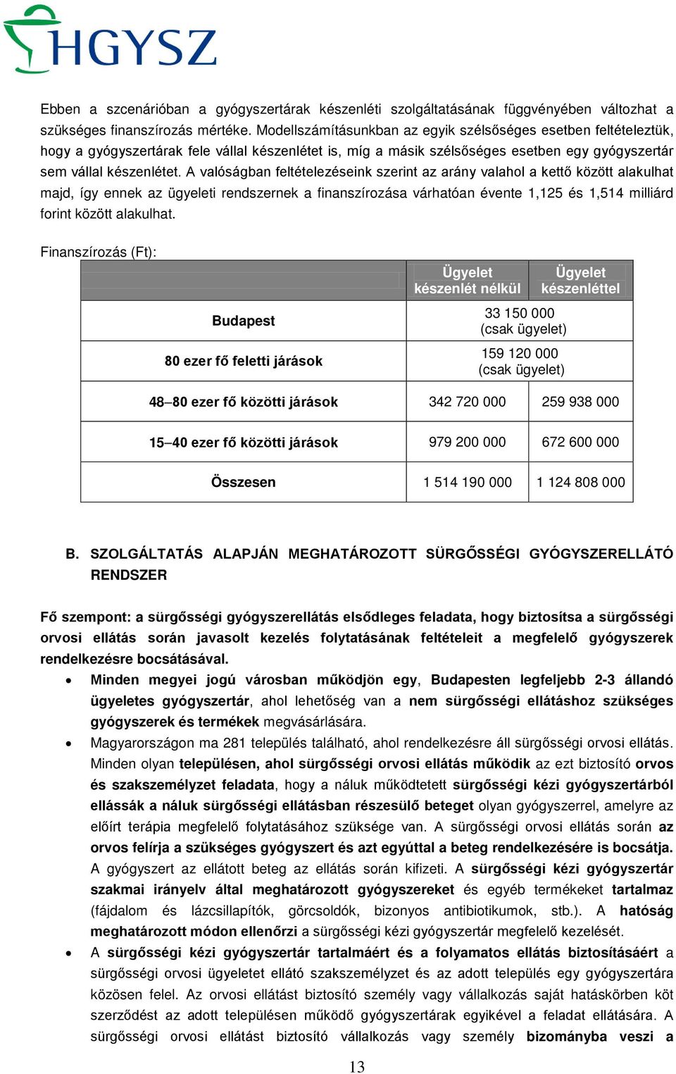 A valóságban feltételezéseink szerint az arány valahol a kettő között alakulhat majd, így ennek az ügyeleti rendszernek a finanszírozása várhatóan évente 1,125 és 1,514 milliárd forint között