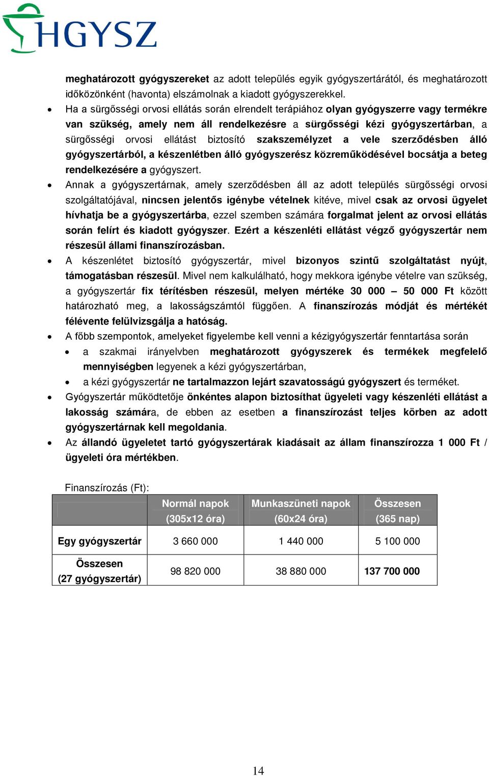 biztosító szakszemélyzet a vele szerződésben álló gyógyszertárból, a készenlétben álló gyógyszerész közreműködésével bocsátja a beteg rendelkezésére a gyógyszert.