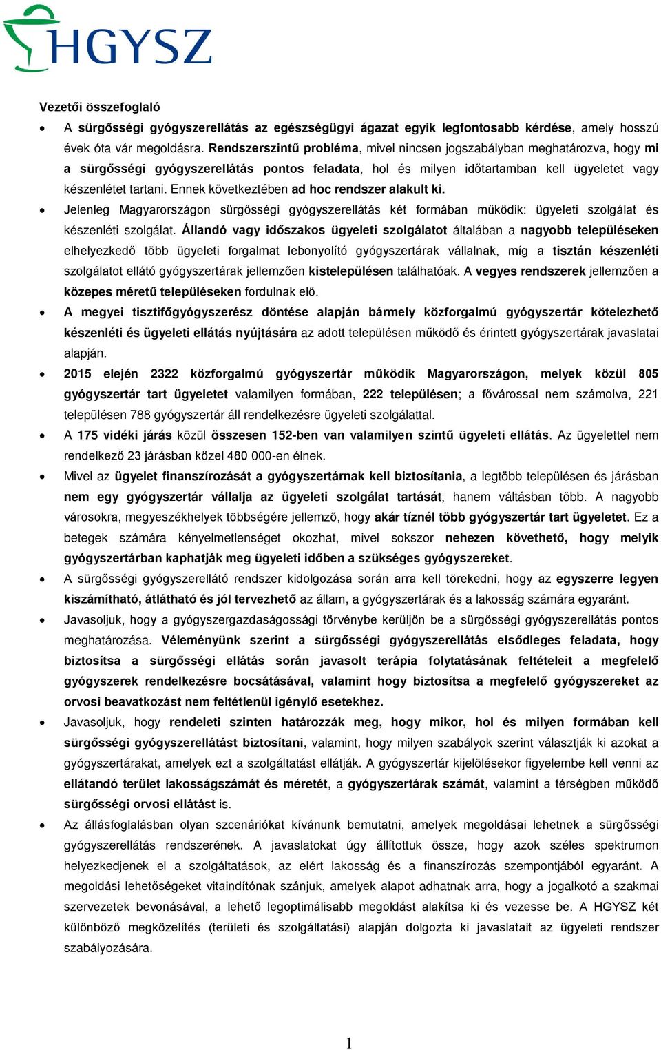 Ennek következtében ad hoc rendszer alakult ki. Jelenleg Magyarországon sürgősségi gyógyszerellátás két formában működik: ügyeleti szolgálat és készenléti szolgálat.