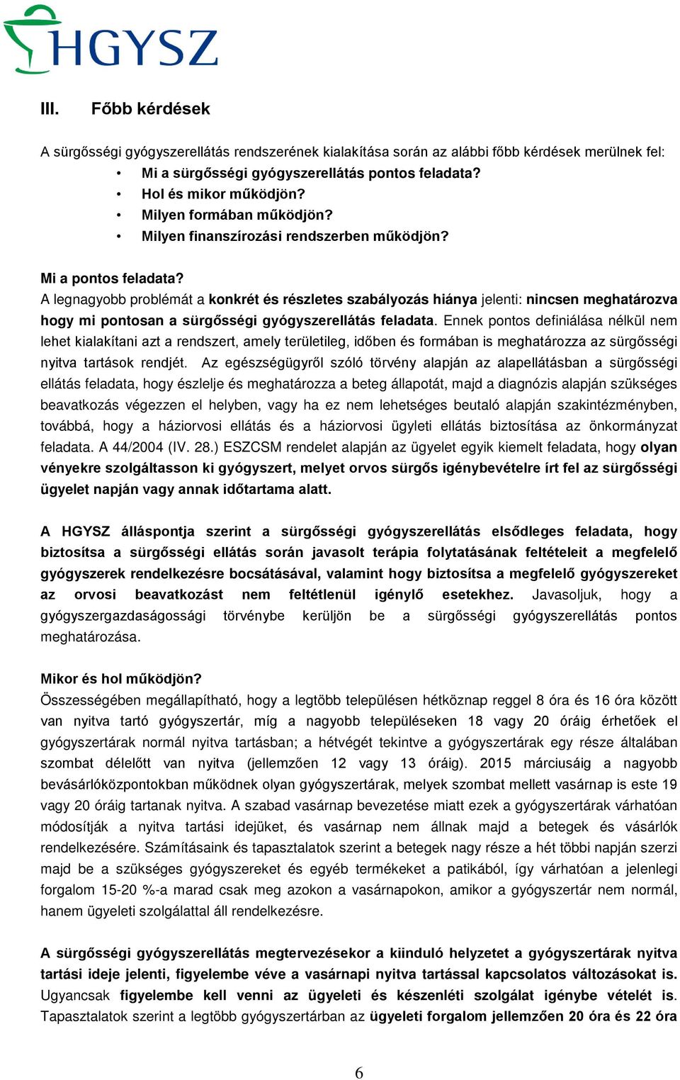 A legnagyobb problémát a konkrét és részletes szabályozás hiánya jelenti: nincsen meghatározva hogy mi pontosan a sürgősségi gyógyszerellátás feladata.