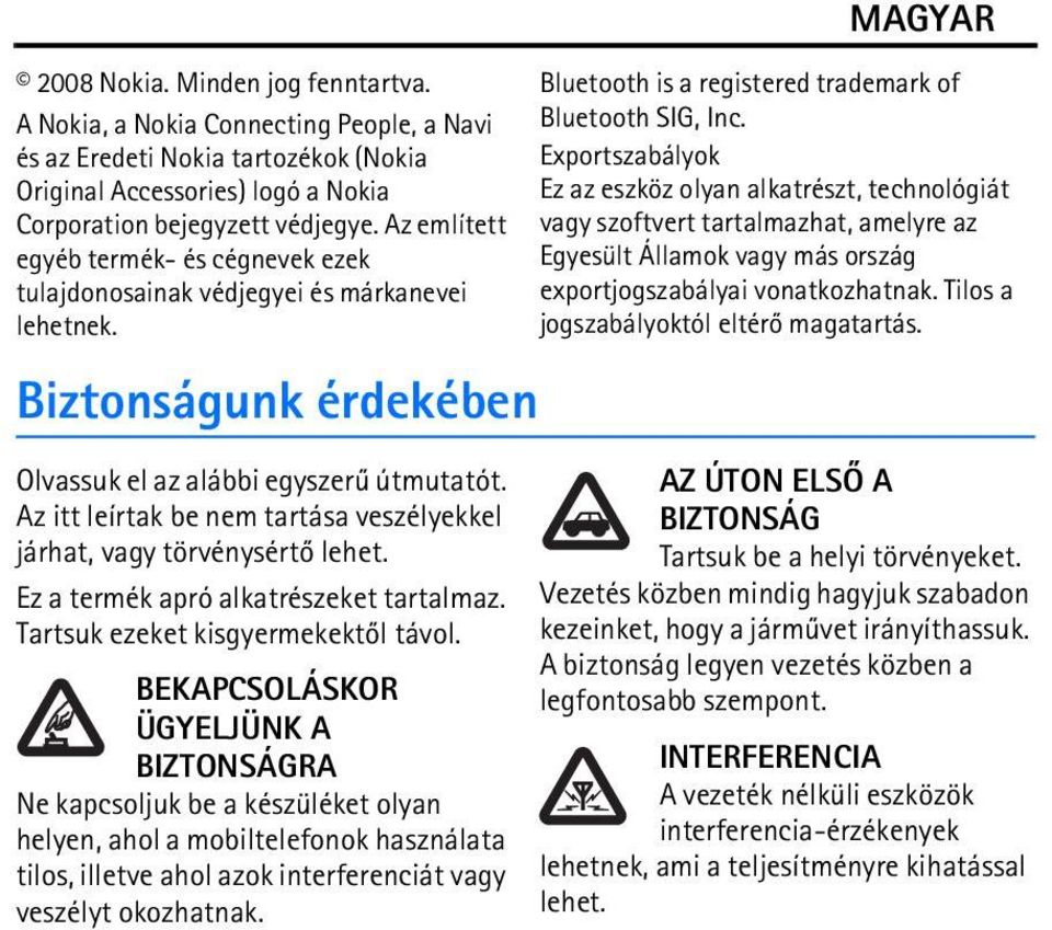 Az itt leírtak be nem tartása veszélyekkel járhat, vagy törvénysértõ lehet. Ez a termék apró alkatrészeket tartalmaz. Tartsuk ezeket kisgyermekektõl távol.