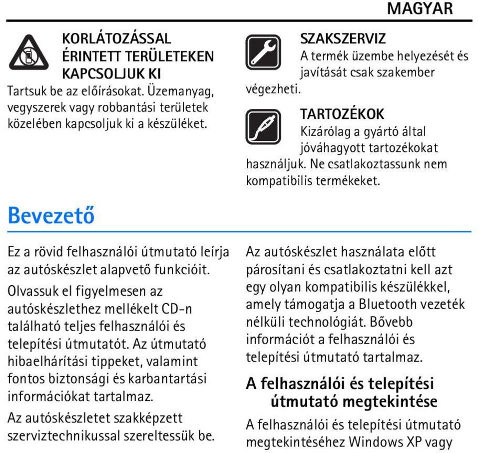 Az útmutató hibaelhárítási tippeket, valamint fontos biztonsági és karbantartási információkat tartalmaz. Az autóskészletet szakképzett szerviztechnikussal szereltessük be.