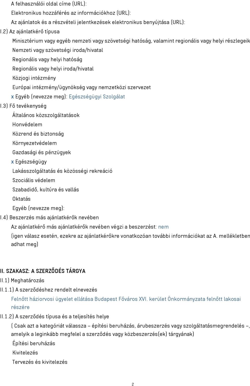 Regionális vagy helyi iroda/hivatal Közjogi intézmény Európai intézmény/ügynökség vagy nemzetközi szervezet x Egyéb (nevezze meg): Egészségügyi Szolgálat I.