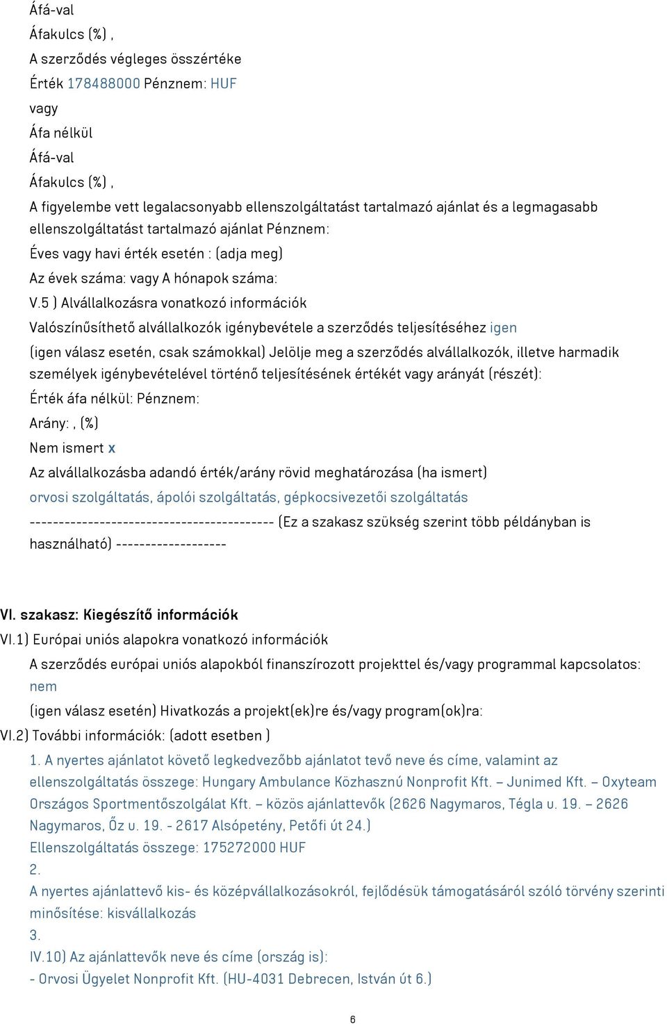 5 ) Alvállalkozásra vonatkozó információk Valószínűsíthető alvállalkozók igénybevétele a szerződés teljesítéséhez igen (igen válasz esetén, csak számokkal) Jelölje meg a szerződés alvállalkozók,